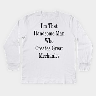 I'm That Handsome Man Who Creates Great Mechanics Kids Long Sleeve T-Shirt